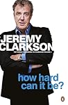 How Hard Can It Be? (World According to Clarkson, #4)