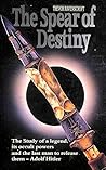 Spear of Destiny: The Occult Power Behind the Spear Which Pierced the Side of Christ