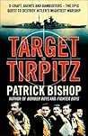 Target Tirpitz: X-Craft, Agents and Dambusters - The Epic Quest to Destroy Hitler's Mightiest Warship.