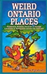 Weird Ontario Places: Humorous, Bizarre, Peculiar & Strange Locations & Attractions across the Province