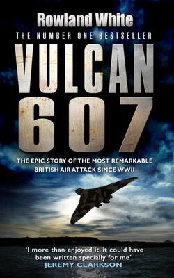 Vulcan 607: The Epic Story of the Most Remarkable British Air Attack since WWII