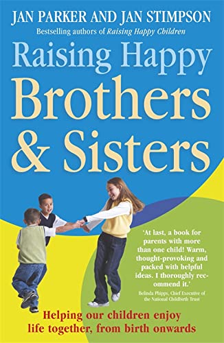 Raising Happy Brothers and Sisters: Helping Our Children Enjoy Life Together, from Birth Onwards