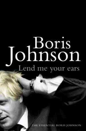 Lend Me Your Ears: The Essential Boris Johnson