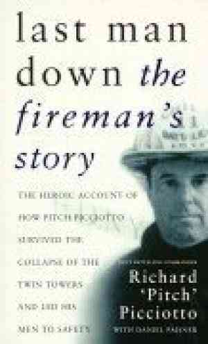 Last Man Down: The Fireman's Story The Heroic Account Of How Pitch Picciotto Survived The Collapse Of The Twin Towers And Lead His Men To Safety
