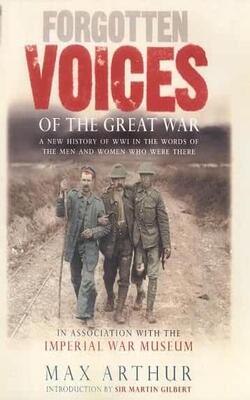 Forgotten Voices of the Great War: A New History of WWI in the Words of the Men and Women Who Were There