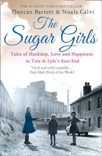 The Sugar Girls: Tales of Hardship, Love and Happiness in Tate Lyle’s East End