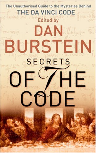 Secrets of the Code: The Unauthorized Guide to the Mysteries Behind the Da Vinci Code. Edited by Dan Burstein