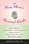 The New Moms Survival Guide: How to Reclaim Your Body, Your Health, Your Sanity, and Your Sex Life After Having a Baby