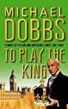 To Play the King (Francis Urquhart #2)