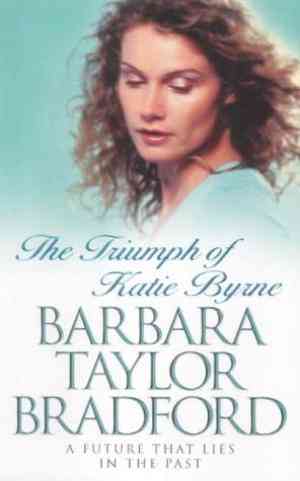 The Triumph of Katie Byrne by Barbara Taylor Bradford