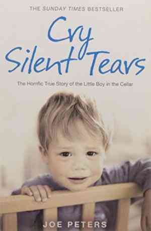 Cry Silent Tears: The Horrific True Story of the Mute Little Boy in the Cellar