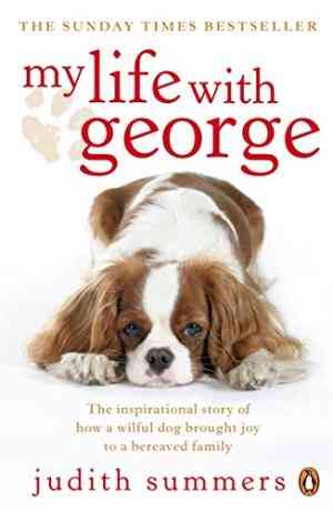 My Life with George: The Inspirational Story of How a Wilful Dog Brought Joy to a Bereaved Family