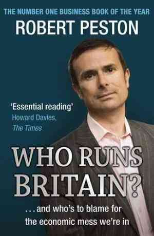 Who Runs Britain?: and Who's to Blame for the Economic Mess We're In