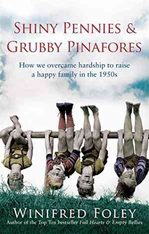 Shiny Pennies and Grubby Pinafores: How We Overcame Hardship to Raise a Happy Family in the 1950s