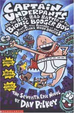 Captain Underpants and the Big Bad Battle of the Bionic Booger Boy, Part 2: Revenge of the Ridiculous Robo-Boogers (Captain Underpants, #7)