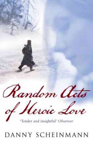 Random Acts Of Heroic Love by Danny Scheinmann