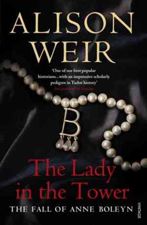 The Lady in the Tower: The Fall of Anne Boleyn