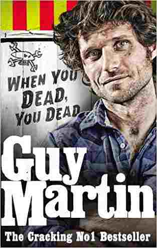 Guy Martin: When You Dead, You Dead: My Adventures as a Road Racing Truck Fitter