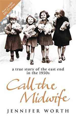 Call the Midwife: A True Story of the East End in the 1950s by Jennifer Worth