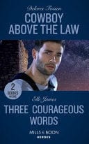 Cowboy Above The Law: Cowboy Above the Law (The Lawmen of McCall Canyon) / Three Courageous Words (Mission: Six) (Mills & Boon Heroes)