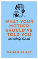 What Your Mother Shouldve Told You and Nobody Else Will