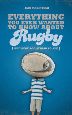 Everything You Ever Wanted to Know About Rugby But Were Too Afraid to Ask