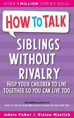 Siblings Without Rivalry: Helping Your Children Live Together So You Can Live Too