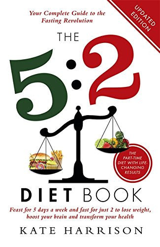 The 5:2 Diet Book: Feast for 5 Days a Week and Fast for Just 2 to Lose Weight, Boost Your Brain and Transform Your Health