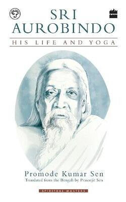 Sri Aurobindo: His Life and Yoga [Paperback]