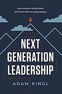Next Generation Leadership : How to Ensure Young Talent Will Thrive with Your Organization Paperback